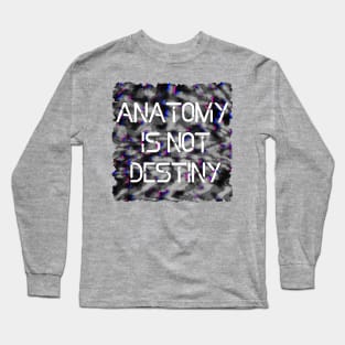 Anatomy Is Not Destiny Long Sleeve T-Shirt